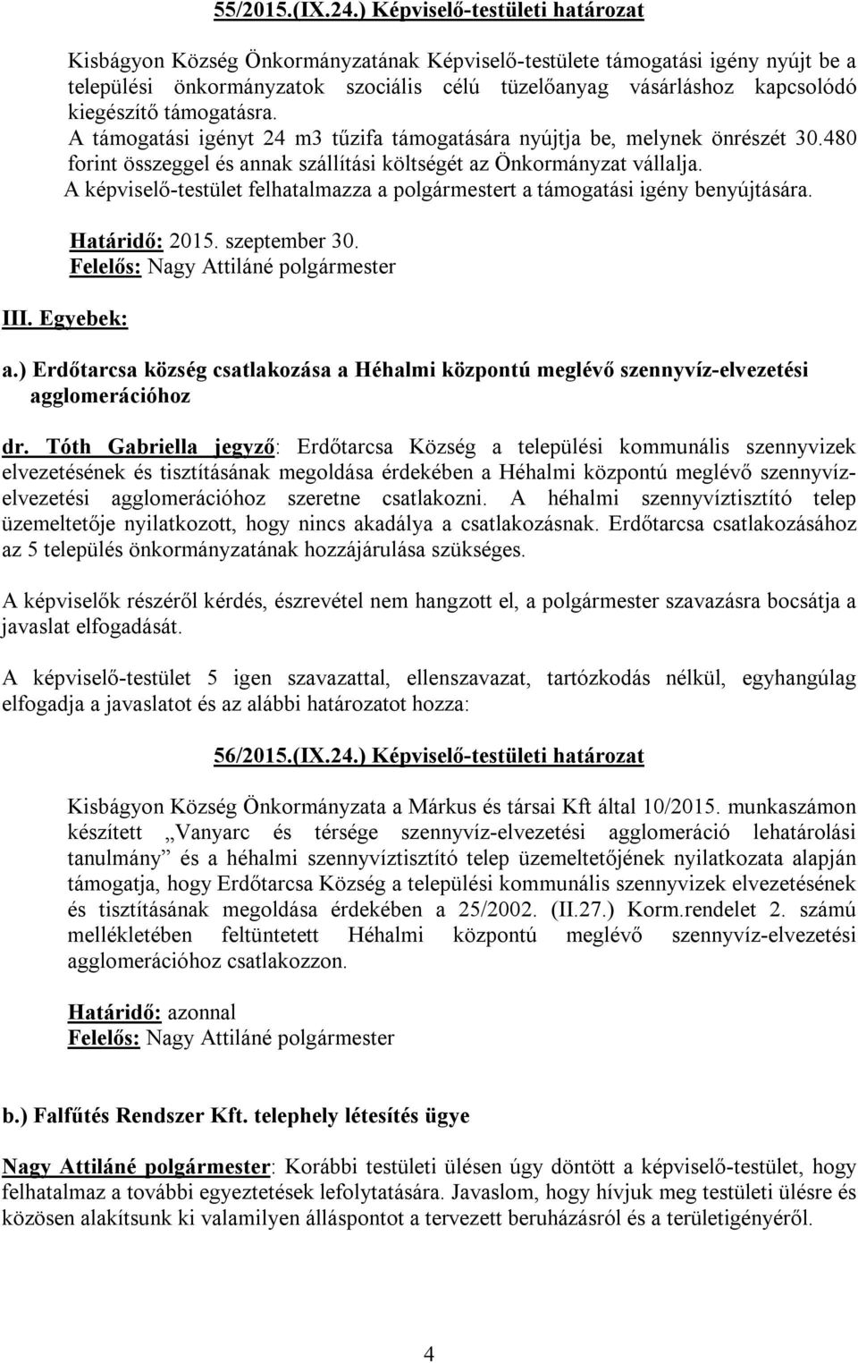 kiegészítő támogatásra. A támogatási igényt 24 m3 tűzifa támogatására nyújtja be, melynek önrészét 30.480 forint összeggel és annak szállítási költségét az Önkormányzat vállalja.