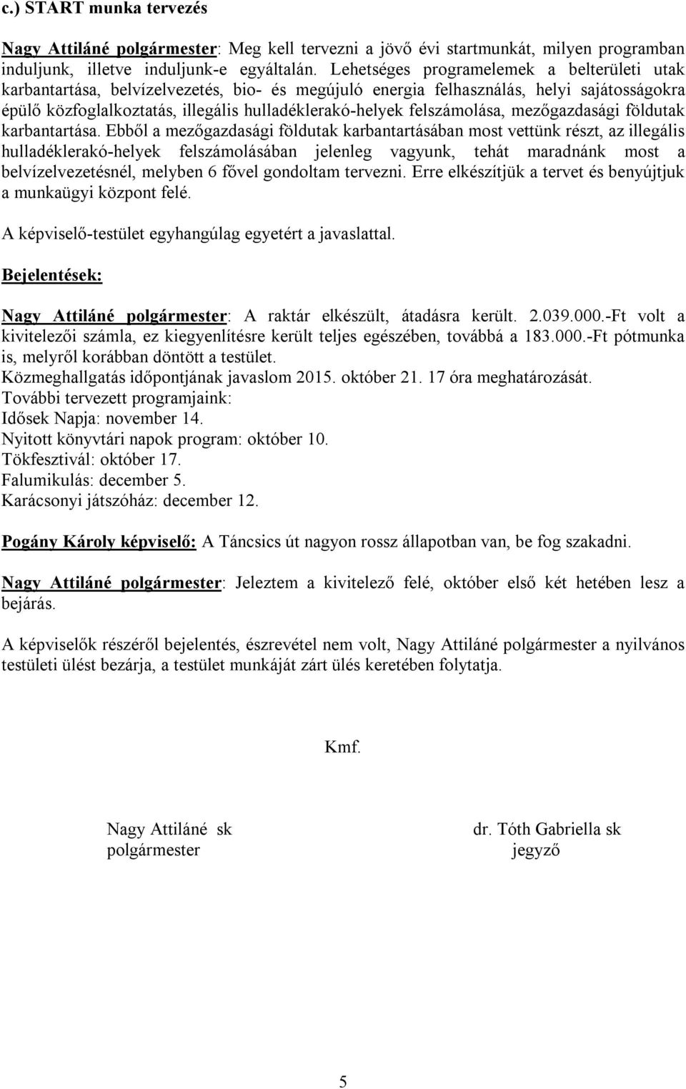 felszámolása, mezőgazdasági földutak karbantartása.