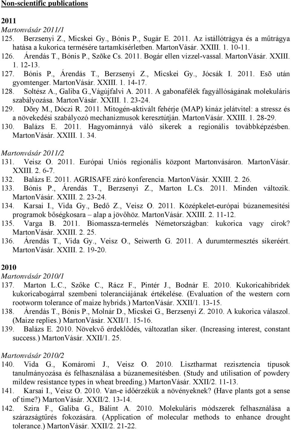 MartonVásár. XXIII. 1. 14-17. 128. Soltész A., Galiba G.,Vágújfalvi A. 2011. A gabonafélék fagyállóságának molekuláris szabályozása. MartonVásár. XXIII. 1. 23-24. 129. Dõry M., Dóczi R. 2011. Mitogén-aktivált fehérje (MAP) kináz jelátvitel: a stressz és a növekedési szabályozó mechanizmusok keresztútján.