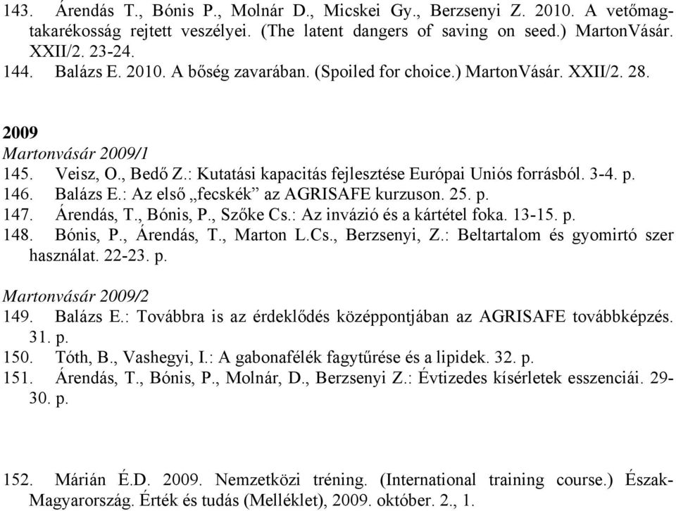 : Az első fecskék az AGRISAFE kurzuson. 25. p. 147. Árendás, T., Bónis, P., Szőke Cs.: Az invázió és a kártétel foka. 13-15. p. 148. Bónis, P., Árendás, T., Marton L.Cs., Berzsenyi, Z.