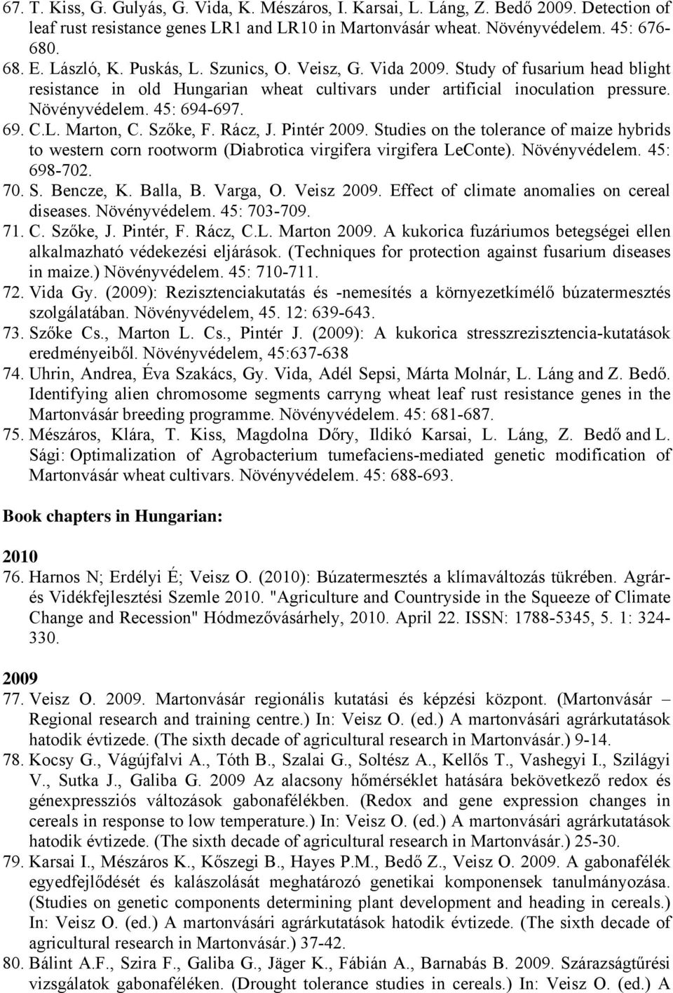 Szőke, F. Rácz, J. Pintér 2009. Studies on the tolerance of maize hybrids to western corn rootworm (Diabrotica virgifera virgifera LeConte). Növényvédelem. 45: 698-702. 70. S. Bencze, K. Balla, B.