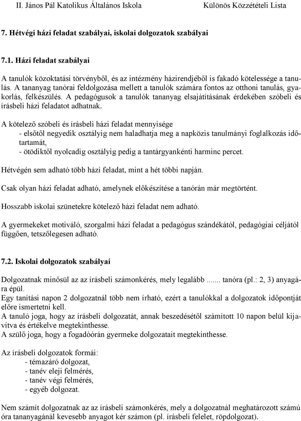 A pedagógusok a tanulók tananyag elsajátításának érdekében szóbeli és írásbeli házi feladatot adhatnak.