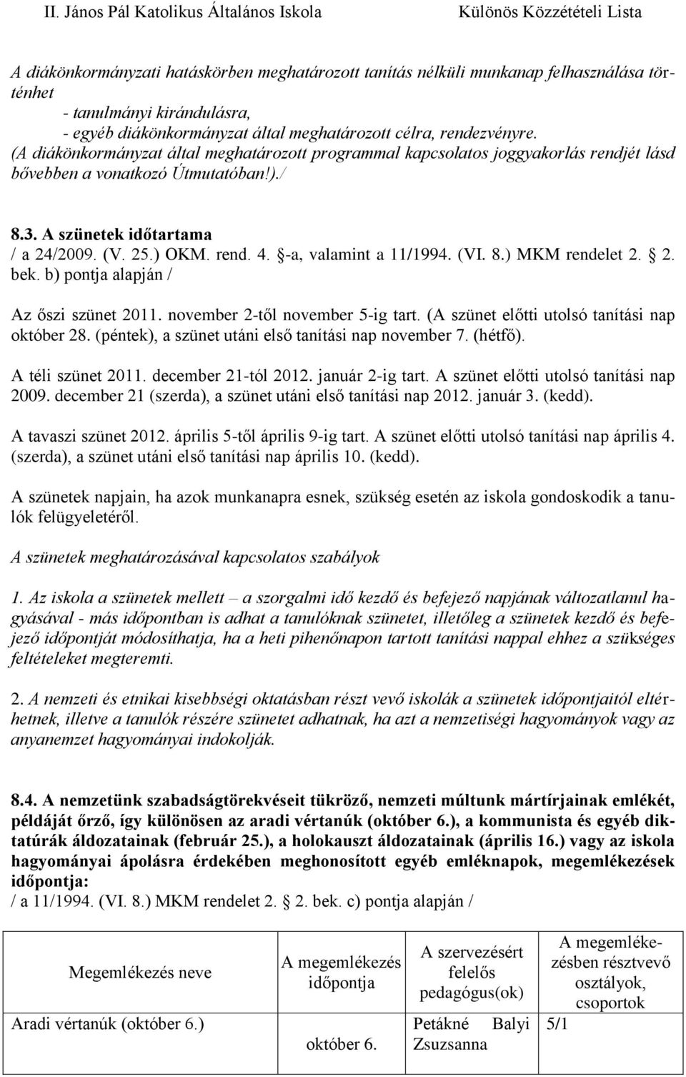 -a, valamint a 11/1994. (VI. 8.) MKM rendelet 2. 2. bek. b) pontja alapján / Az őszi szünet 2011. november 2-től november 5-ig tart. (A szünet előtti utolsó tanítási nap október 28.