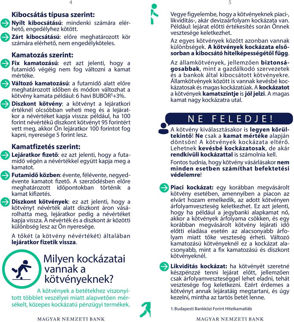 Változó kamatozású: a futamidő alatt előre meghatározott időben és módon változhat a kötvény kamata például: 6 havi BUBOR 1 +3%.