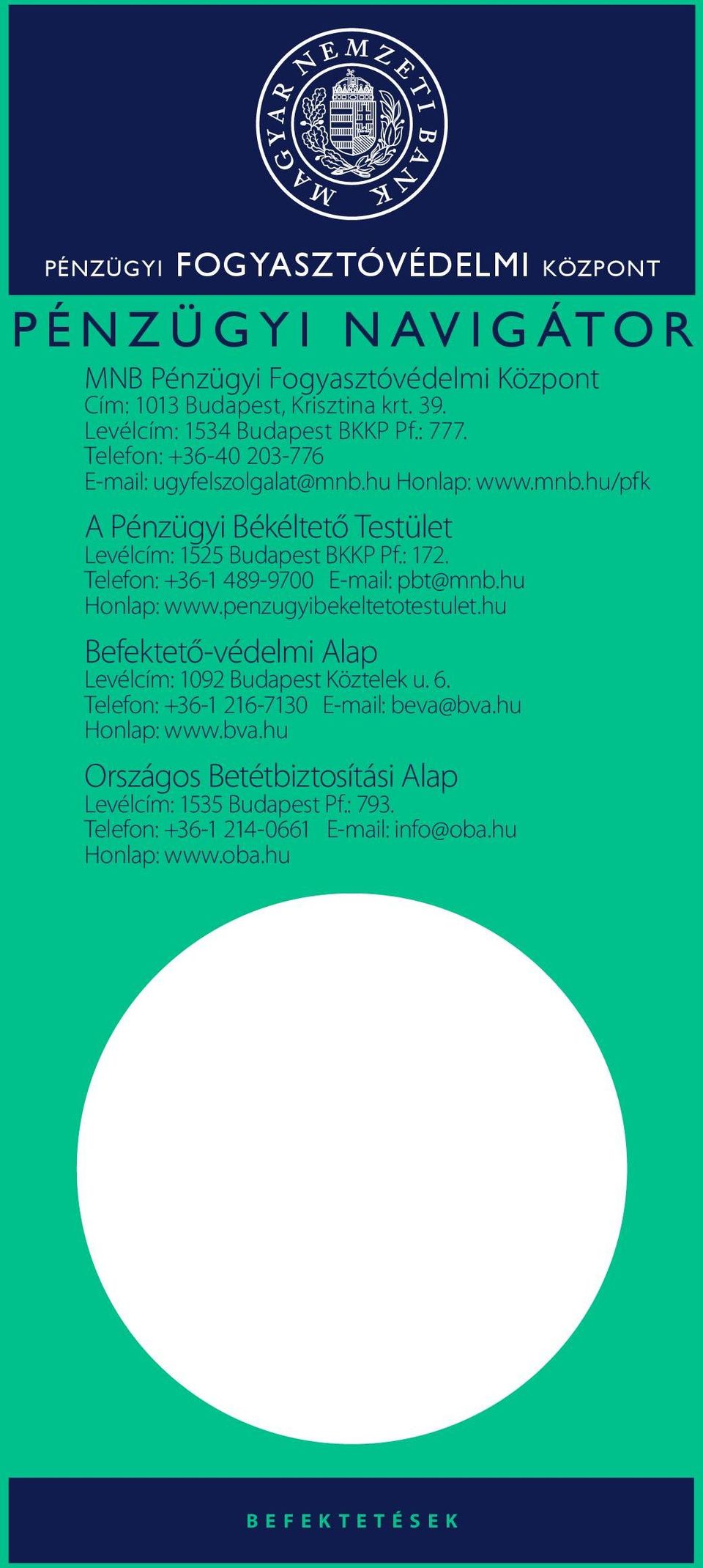 Telefon: +36-1 489-9700 E-mail: pbt@mnb.hu Honlap: www.penzugyibekeltetotestulet.hu Befektető-védelmi Alap Levélcím: 1092 Budapest Köztelek u. 6.