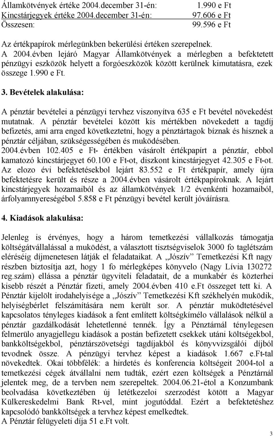 Bevételek alakulása: A pénztár bevételei a pénzügyi tervhez viszonyítva 635 e Ft bevétel növekedést mutatnak.