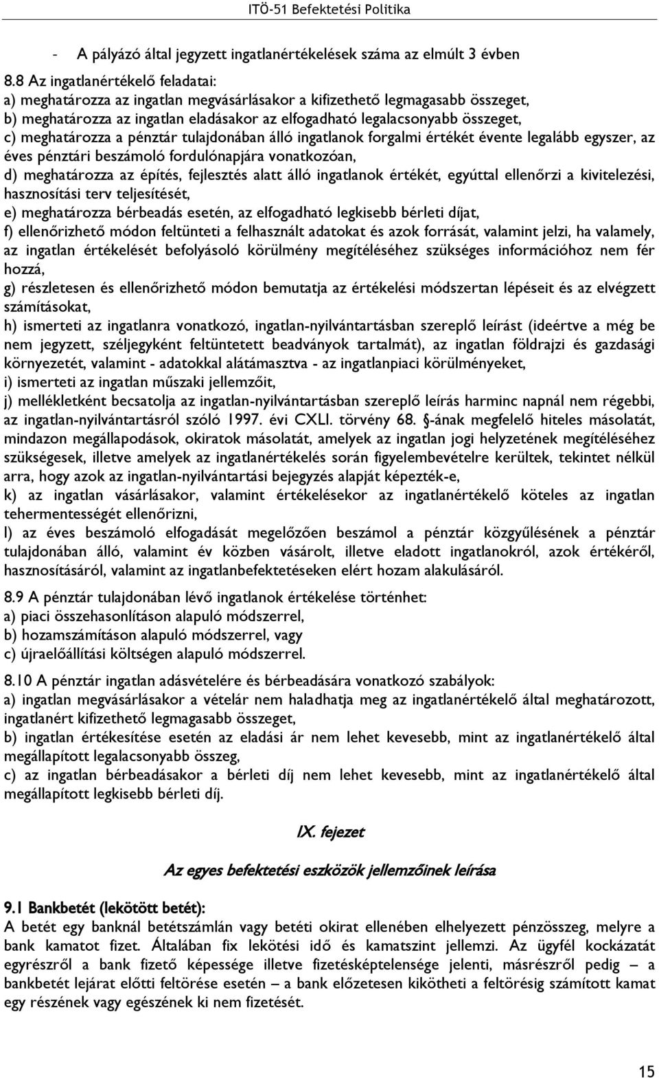 meghatározza a pénztár tulajdonában álló ingatlanok forgalmi értékét évente legalább egyszer, az éves pénztári beszámoló fordulónapjára vonatkozóan, d) meghatározza az építés, fejlesztés alatt álló