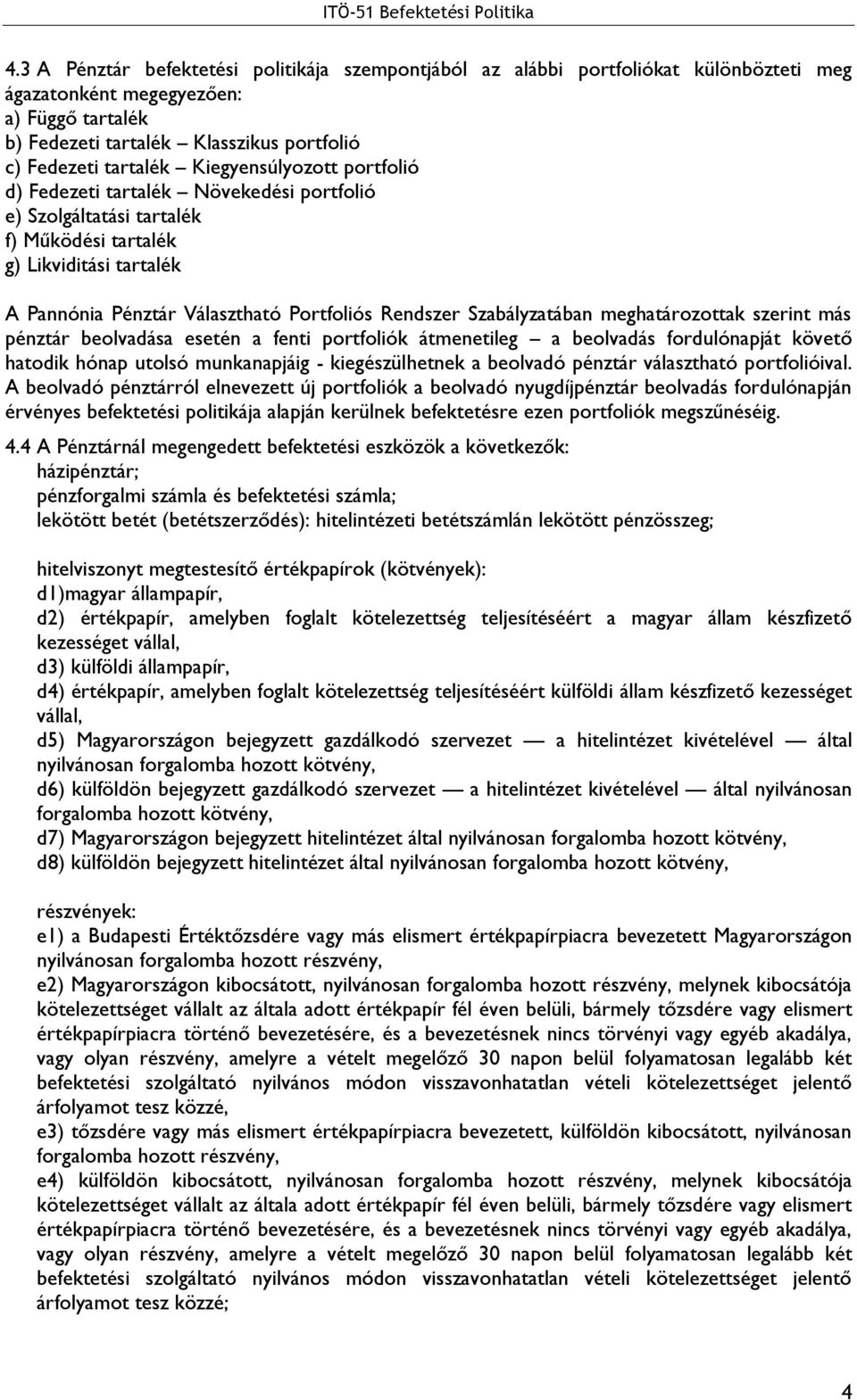 Szabályzatában meghatározottak szerint más pénztár beolvadása esetén a fenti portfoliók átmenetileg a beolvadás fordulónapját követő hatodik hónap utolsó munkanapjáig - kiegészülhetnek a beolvadó