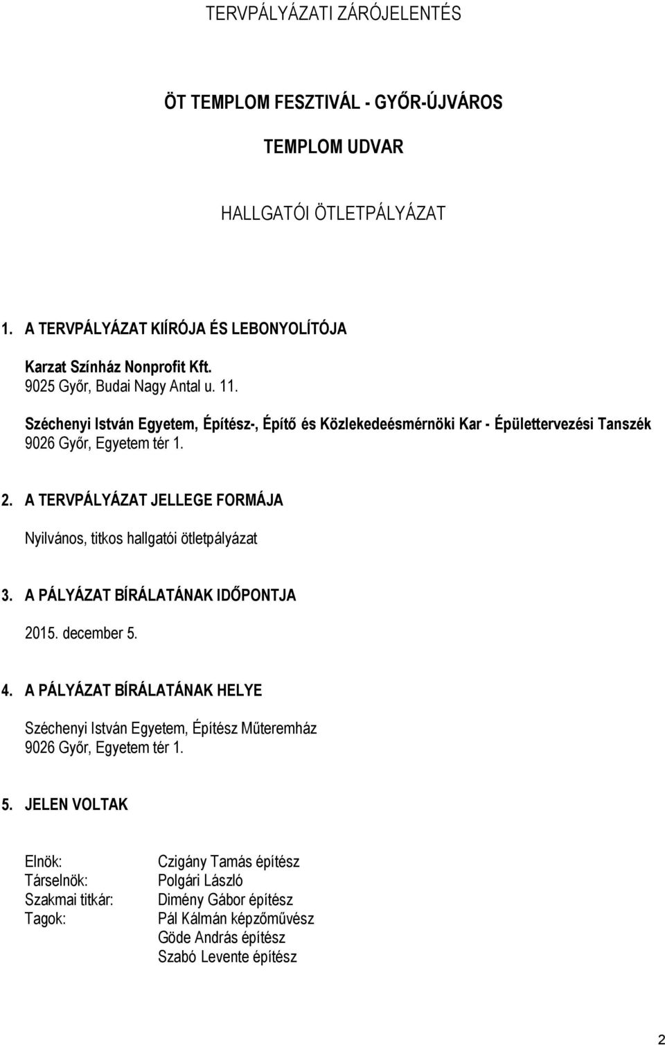 A TERVPÁLYÁZAT JELLEGE FORMÁJA Nyilvános, titkos hallgatói ötletpályázat 3. A PÁLYÁZAT BÍRÁLATÁNAK IDŐPONTJA 2015. december 5. 4.