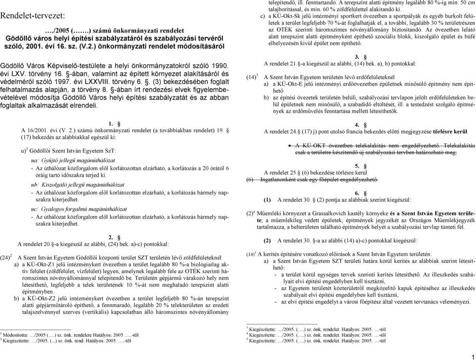 -ában írt rendezési elvek figyelembevételével módosítja Gödöllő Város helyi építési szabályzatát és az abban foglaltak alkalmazását elrendeli. 1. A 16/2001. évi (V. 2.