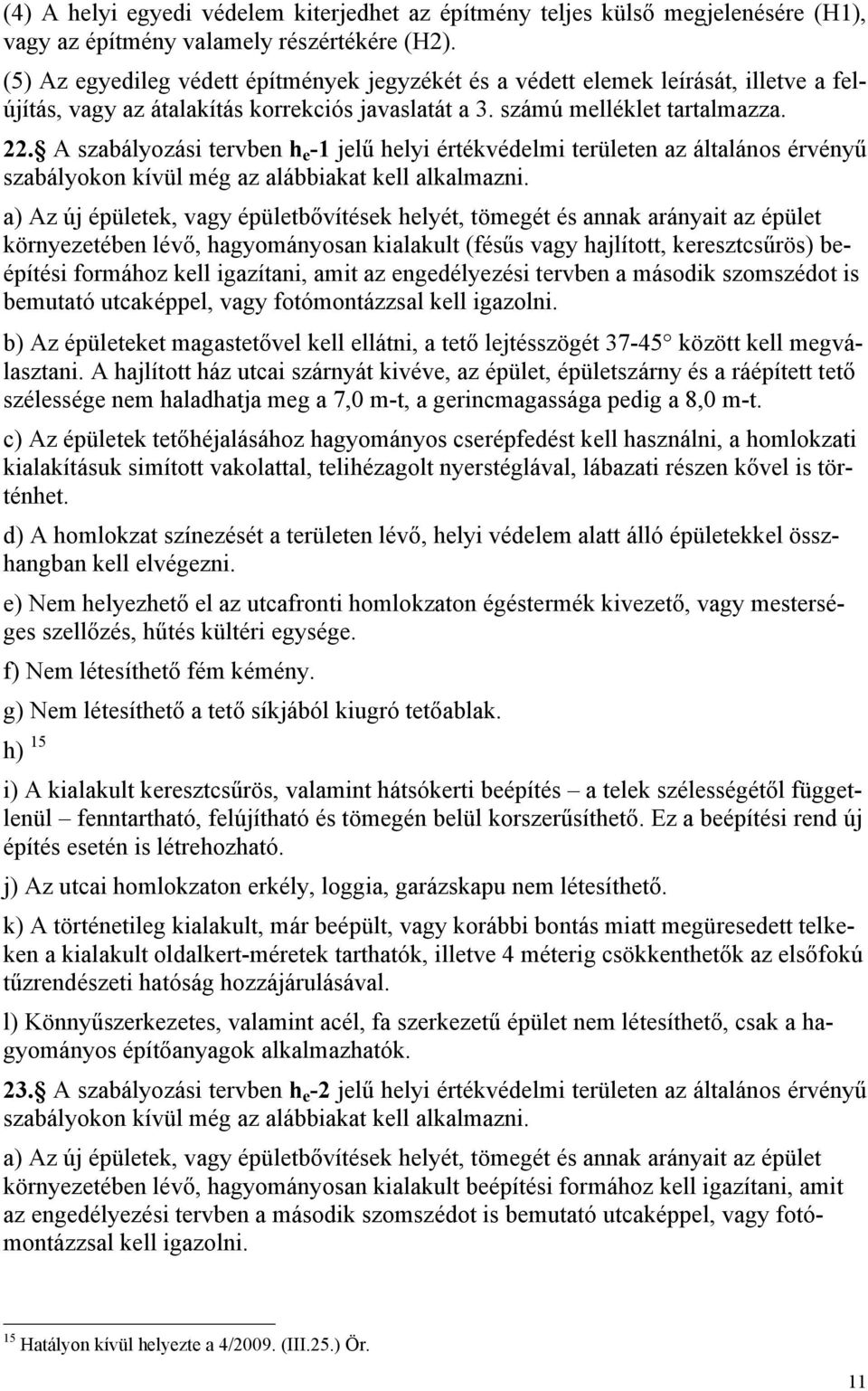 A szabályozási tervben h e -1 jelű helyi értékvédelmi területen az általános érvényű szabályokon kívül még az alábbiakat kell alkalmazni.