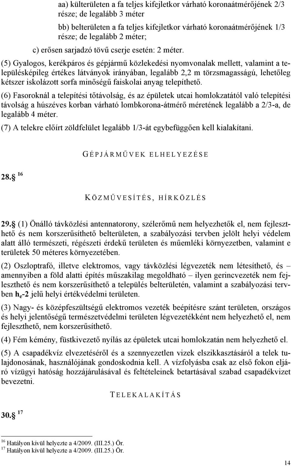 (5) Gyalogos, kerékpáros és gépjármű közlekedési nyomvonalak mellett, valamint a településképileg értékes látványok irányában, legalább 2,2 m törzsmagasságú, lehetőleg kétszer iskolázott sorfa