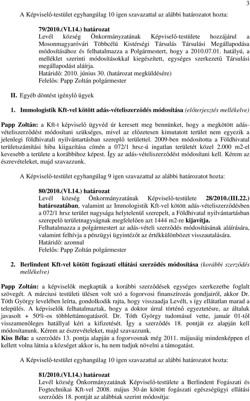 2010.07.01. hatályú, a melléklet szerinti módosításokkal kiegészített, egységes szerkezető Társulási megállapodást aláírja. Határidı: 2010. június 30. (határozat megküldésére) II.