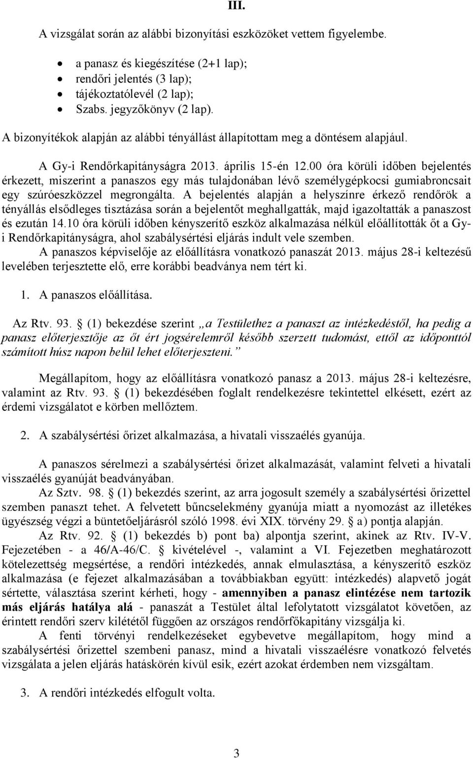 00 óra körüli időben bejelentés érkezett, miszerint a panaszos egy más tulajdonában lévő személygépkocsi gumiabroncsait egy szúróeszközzel megrongálta.