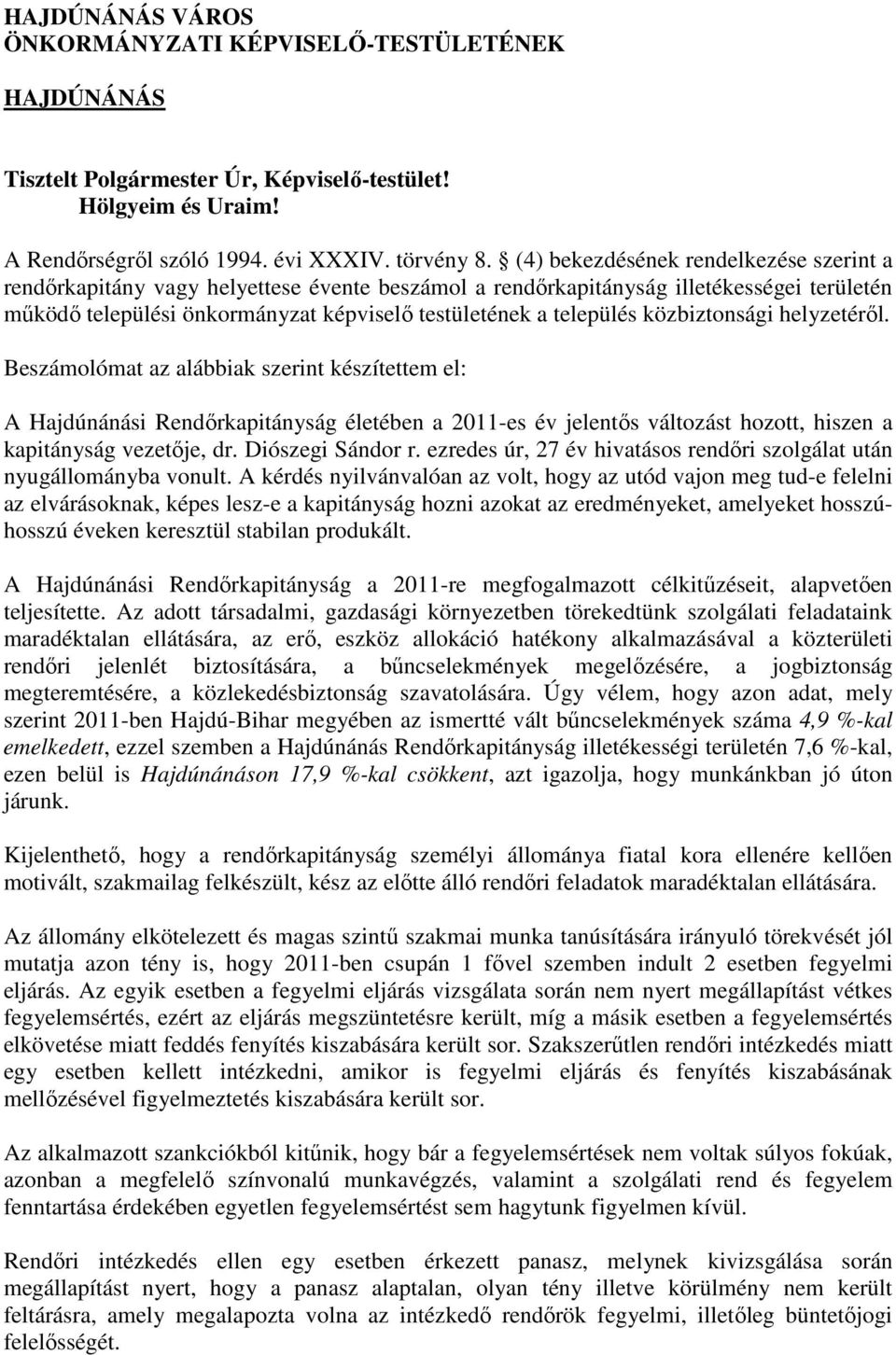 közbiztonsági helyzetérıl. Beszámolómat az alábbiak szerint készítettem el: A Hajdúnánási Rendırkapitányság életében a 2011-es év jelentıs változást hozott, hiszen a kapitányság vezetıje, dr.