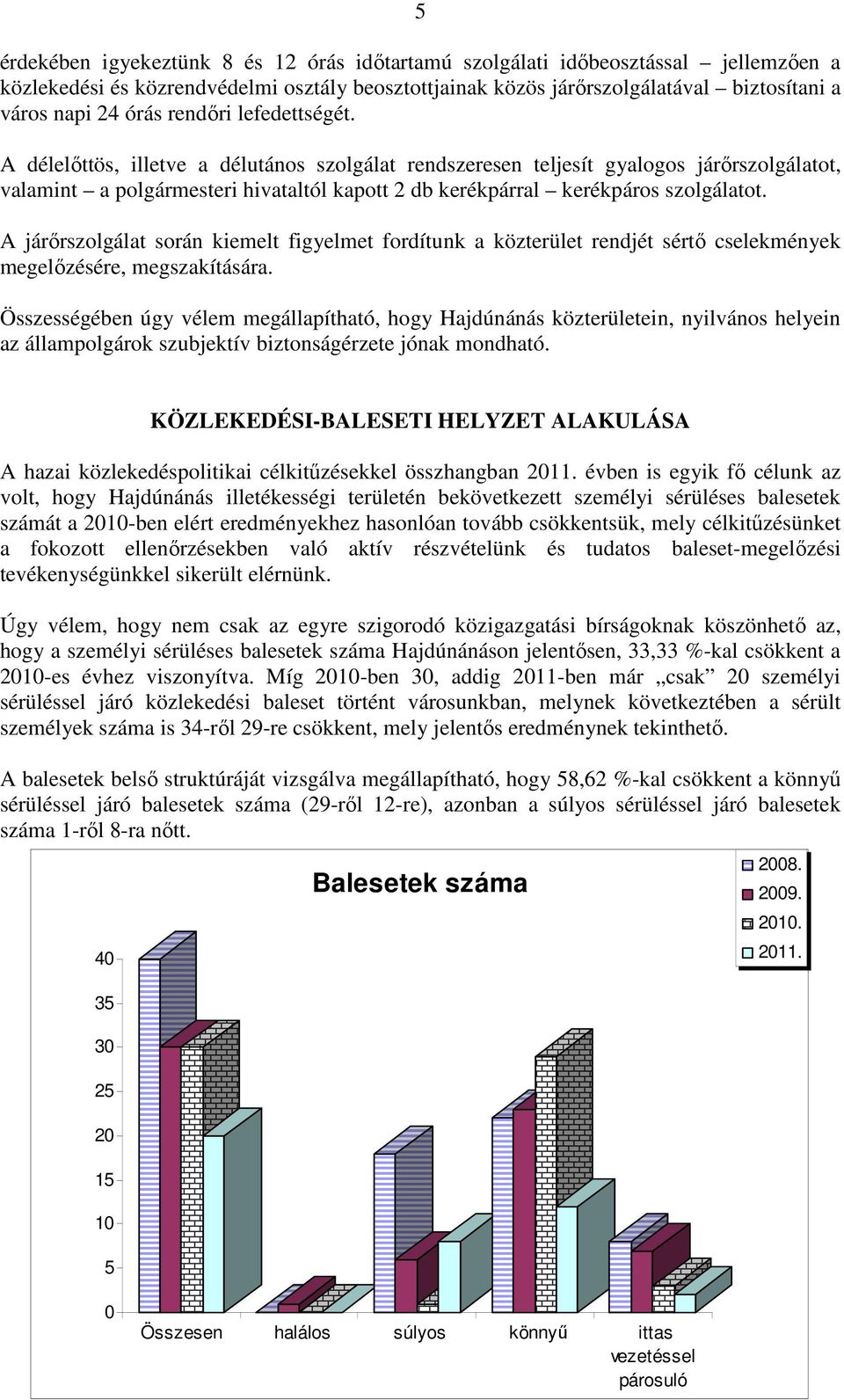 A járırszolgálat során kiemelt figyelmet fordítunk a közterület rendjét sértı cselekmények megelızésére, megszakítására.