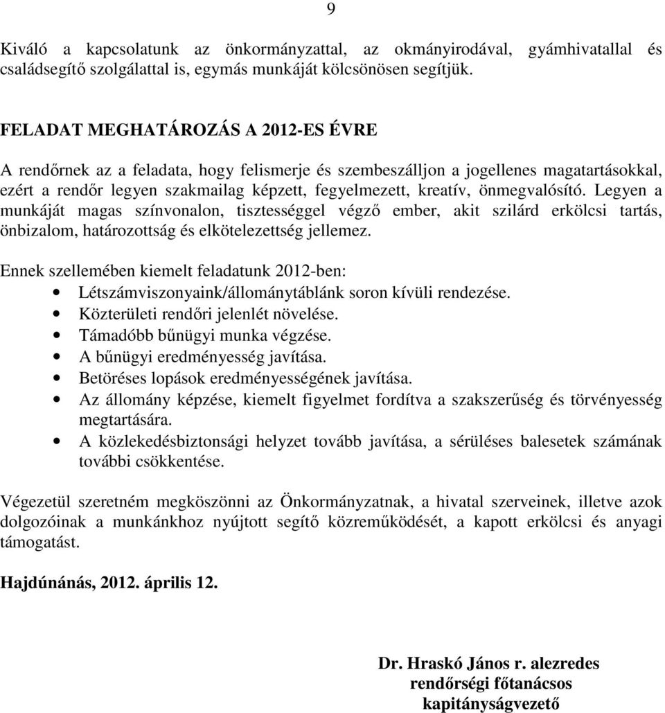 önmegvalósító. Legyen a munkáját magas színvonalon, tisztességgel végzı ember, akit szilárd erkölcsi tartás, önbizalom, határozottság és elkötelezettség jellemez.