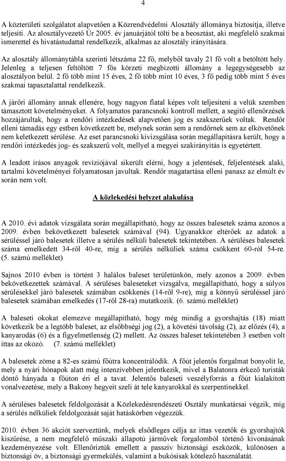 Az alosztály állománytábla szerinti létszáma 22 fő, melyből tavaly 21 fő volt a betöltött hely. Jelenleg a teljesen feltöltött 7 fős körzeti megbízotti állomány a legegységesebb az alosztályon belül.