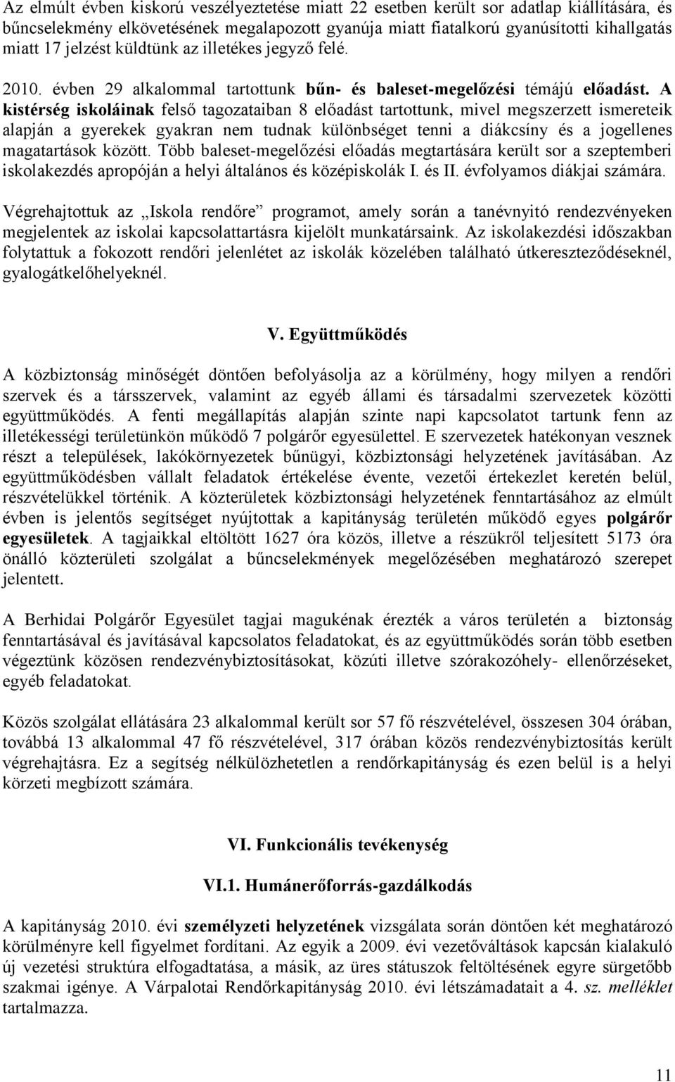 A kistérség iskoláinak felső tagozataiban 8 előadást tartottunk, mivel megszerzett ismereteik alapján a gyerekek gyakran nem tudnak különbséget tenni a diákcsíny és a jogellenes magatartások között.
