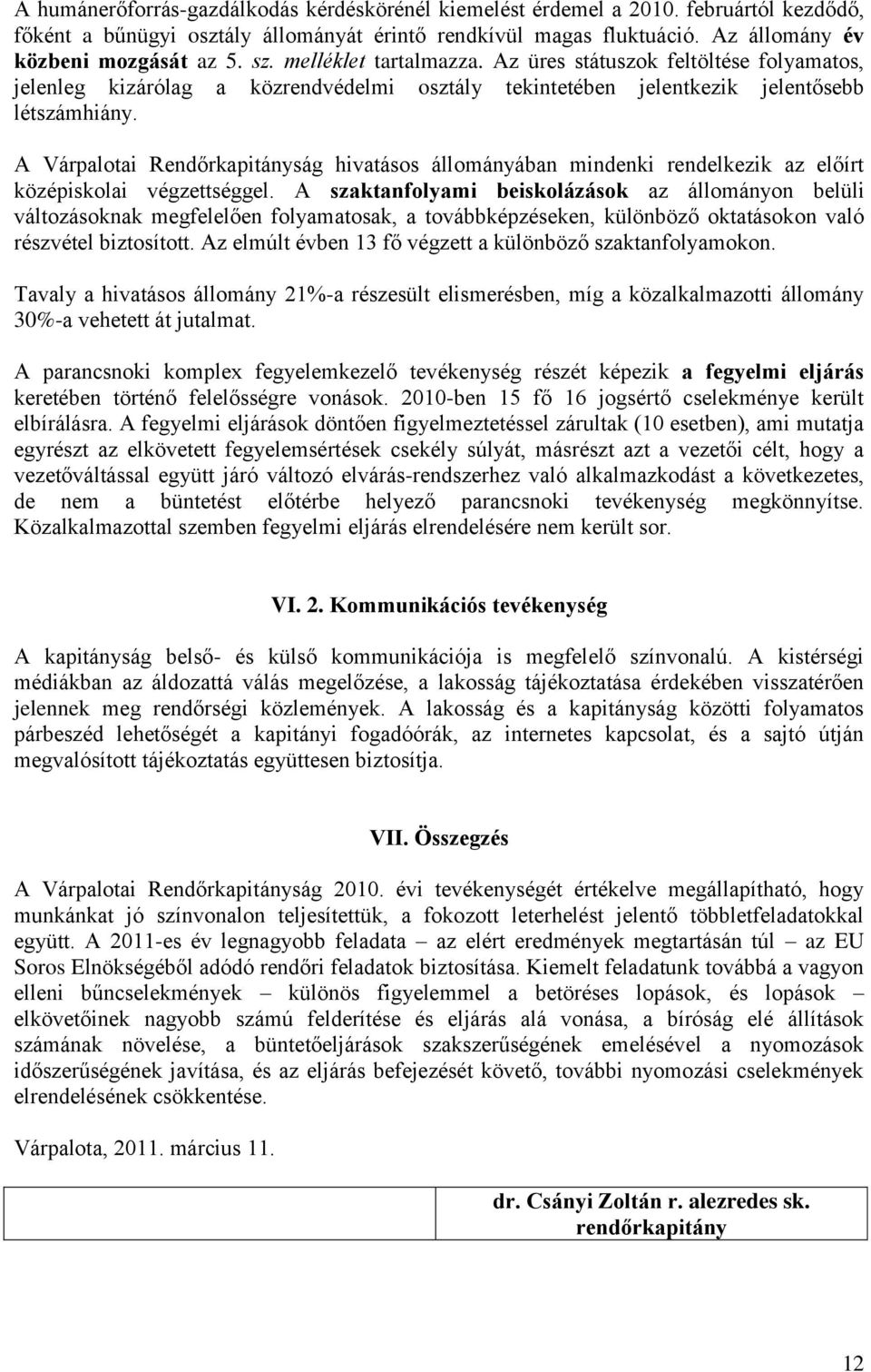 A Várpalotai Rendőrkapitányság hivatásos állományában mindenki rendelkezik az előírt középiskolai végzettséggel.