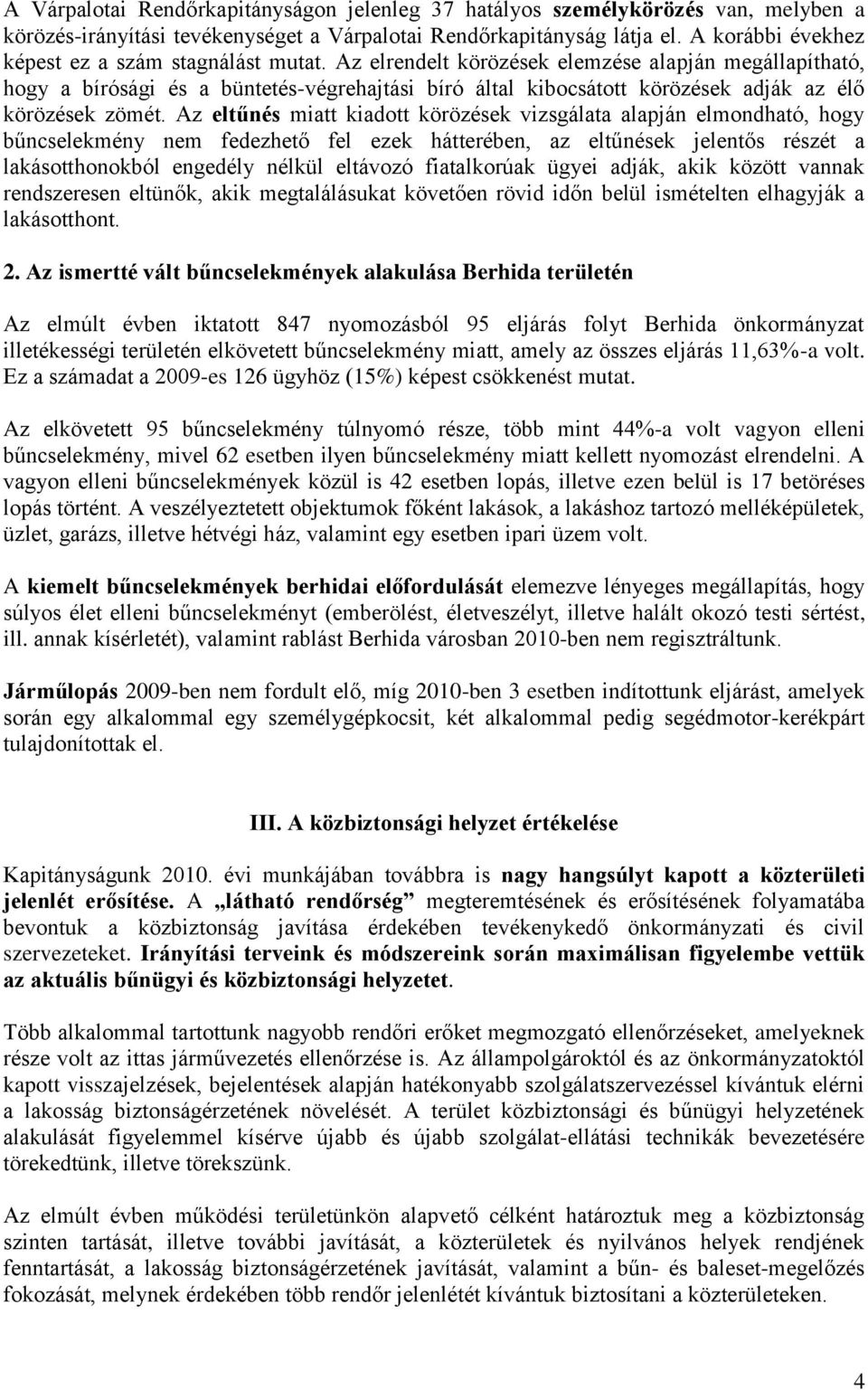 Az elrendelt körözések elemzése alapján megállapítható, hogy a bírósági és a büntetés-végrehajtási bíró által kibocsátott körözések adják az élő körözések zömét.