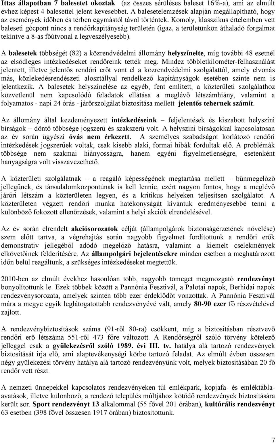 Komoly, klasszikus értelemben vett baleseti gócpont nincs a rendőrkapitányság területén (igaz, a területünkön áthaladó forgalmat tekintve a 8-as főútvonal a legveszélyesebb).