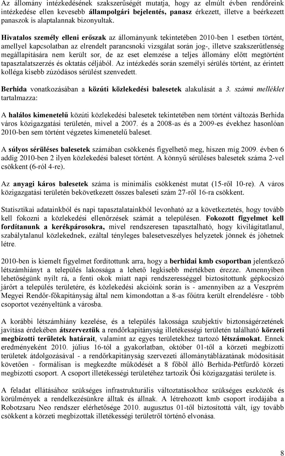 Hivatalos személy elleni erőszak az állományunk tekintetében 2010-ben 1 esetben történt, amellyel kapcsolatban az elrendelt parancsnoki vizsgálat során jog-, illetve szakszerűtlenség megállapítására