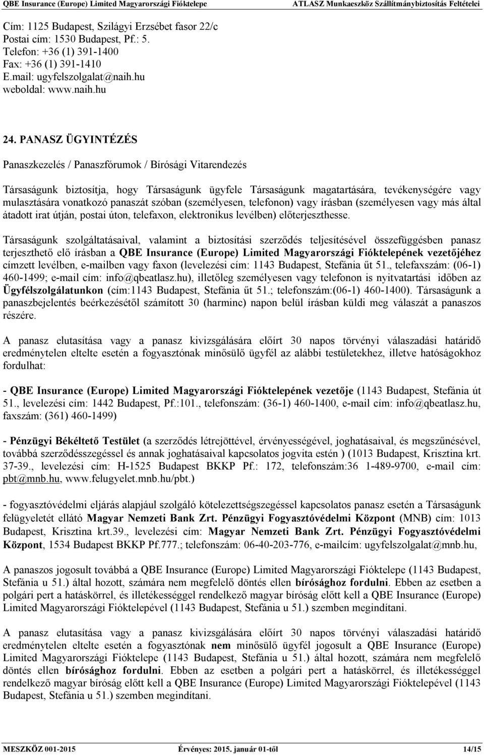 szóban (személyesen, telefonon) vagy írásban (személyesen vagy más által átadott irat útján, postai úton, telefaxon, elektronikus levélben) előterjeszthesse.