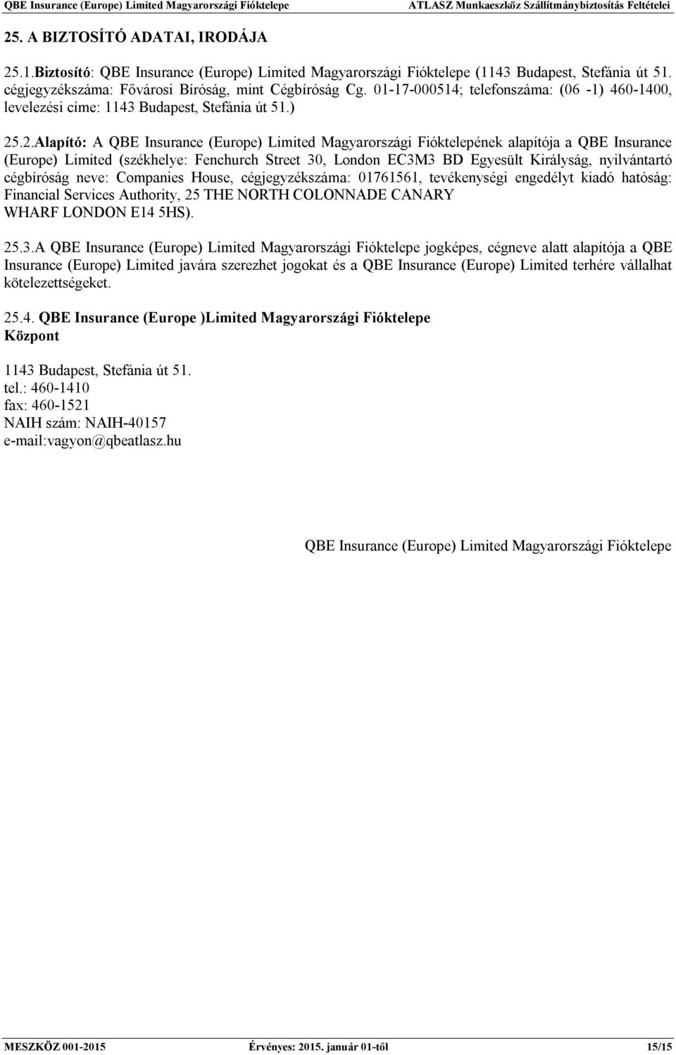 .2.Alapító: A QBE Insurance (Europe) Limited Magyarországi Fióktelepének alapítója a QBE Insurance (Europe) Limited (székhelye: Fenchurch Street 30, London EC3M3 BD Egyesült Királyság, nyilvántartó