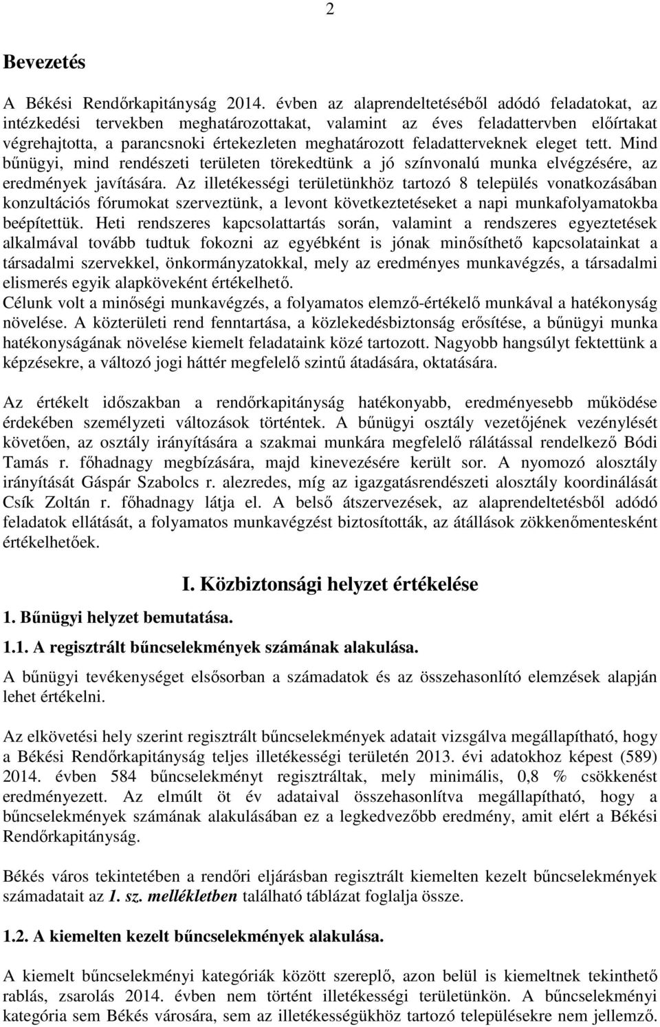 feladatterveknek eleget tett. Mind bűnügyi, mind rendészeti területen törekedtünk a jó színvonalú munka elvégzésére, az eredmények javítására.