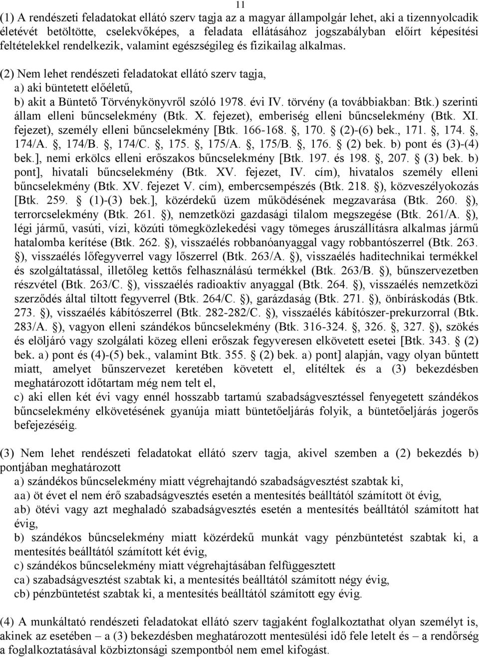 (2) Nem lehet rendészeti feladatokat ellátó szerv tagja, a) aki büntetett előéletű, b) akit a Büntető Törvénykönyvről szóló 1978. évi IV. törvény (a továbbiakban: Btk.