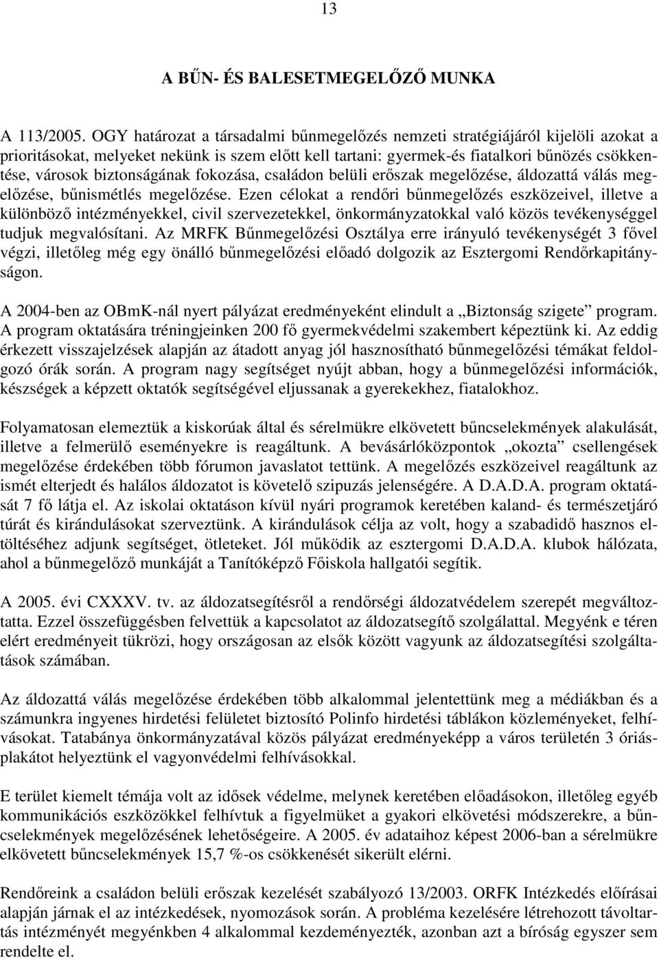 biztonságának fokozása, családon belüli erıszak megelızése, áldozattá válás megelızése, bőnismétlés megelızése.