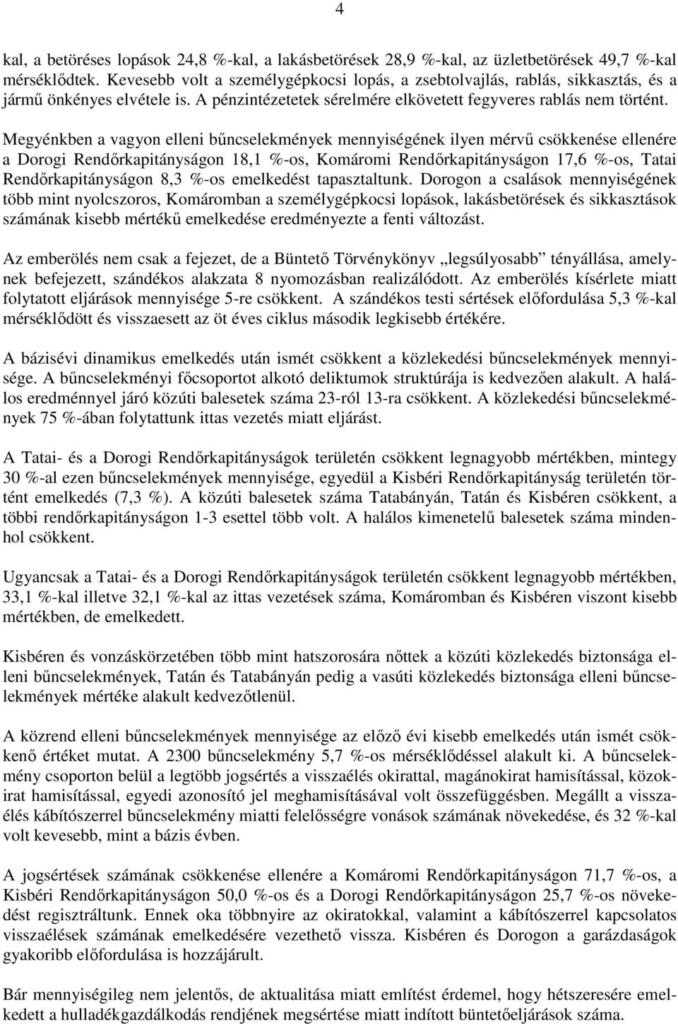 Megyénkben a vagyon elleni bőncselekmények mennyiségének ilyen mérvő csökkenése ellenére a Dorogi Rendırkapitányságon 18,1 %-os, Komáromi Rendırkapitányságon 17,6 %-os, Tatai Rendırkapitányságon 8,3