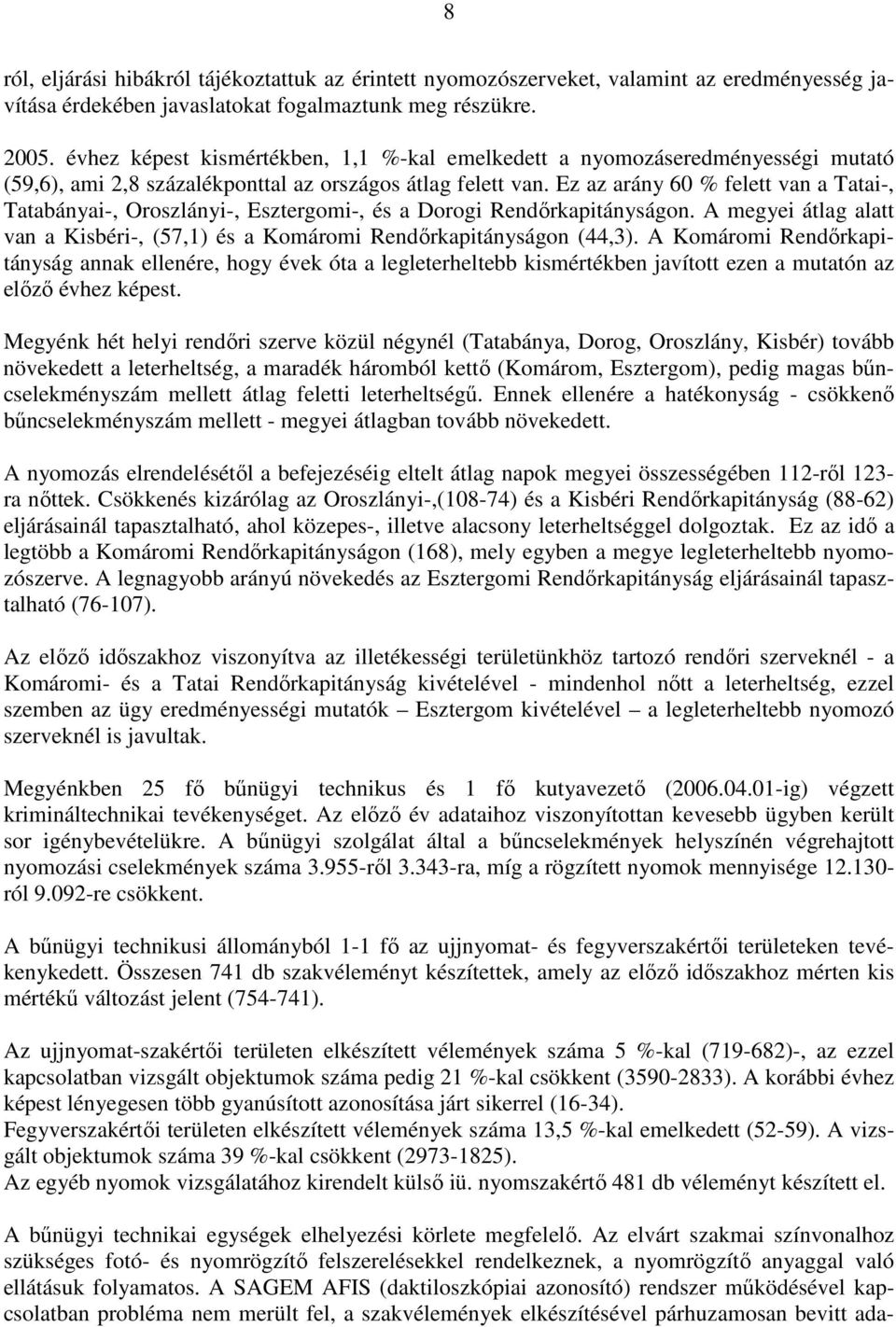 Ez az arány 60 % felett van a Tatai-, Tatabányai-, Oroszlányi-, Esztergomi-, és a Dorogi Rendırkapitányságon. A megyei átlag alatt van a Kisbéri-, (57,1) és a Komáromi Rendırkapitányságon (44,3).