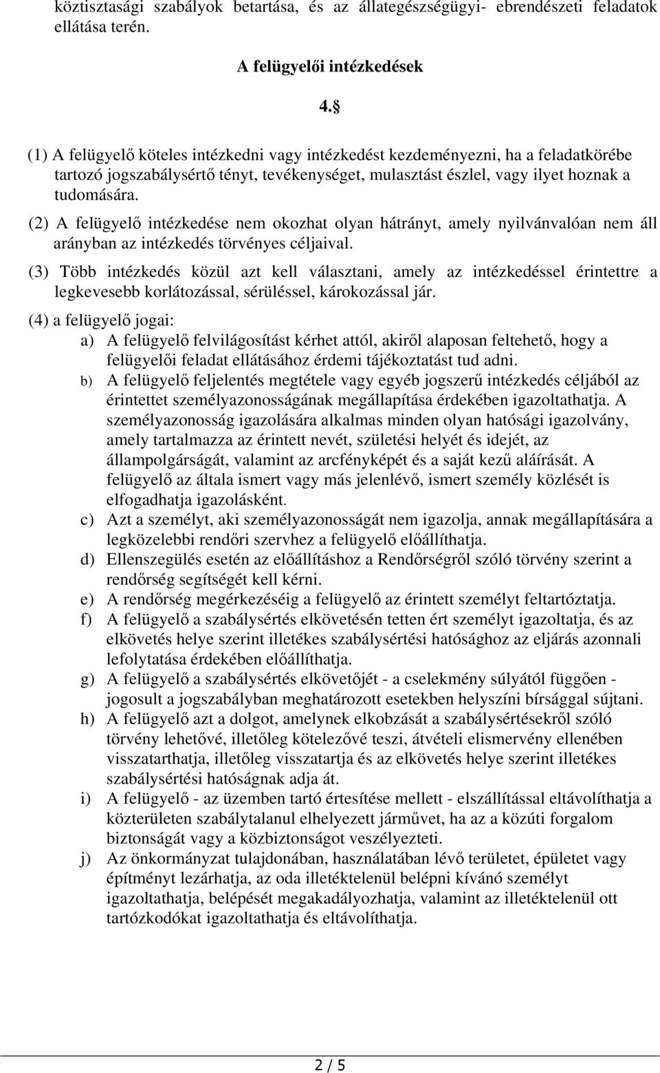 (2) A felügyelő intézkedése nem okozhat olyan hátrányt, amely nyilvánvalóan nem áll arányban az intézkedés törvényes céljaival.
