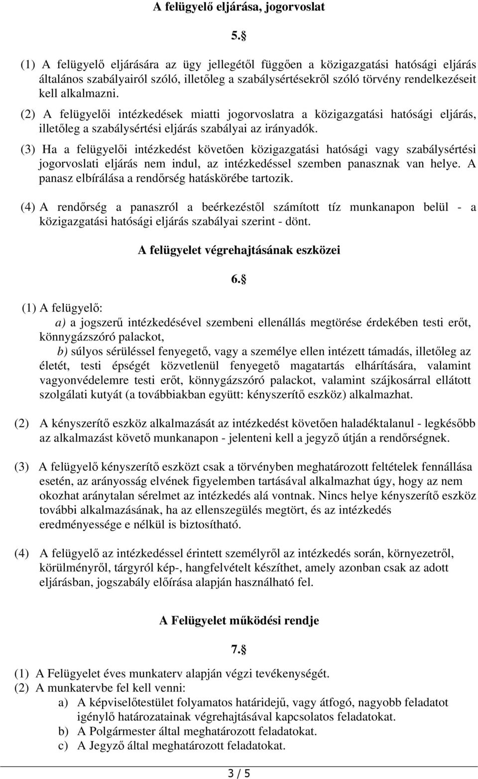 (2) A felügyelői intézkedések miatti jogorvoslatra a közigazgatási hatósági eljárás, illetőleg a szabálysértési eljárás szabályai az irányadók.