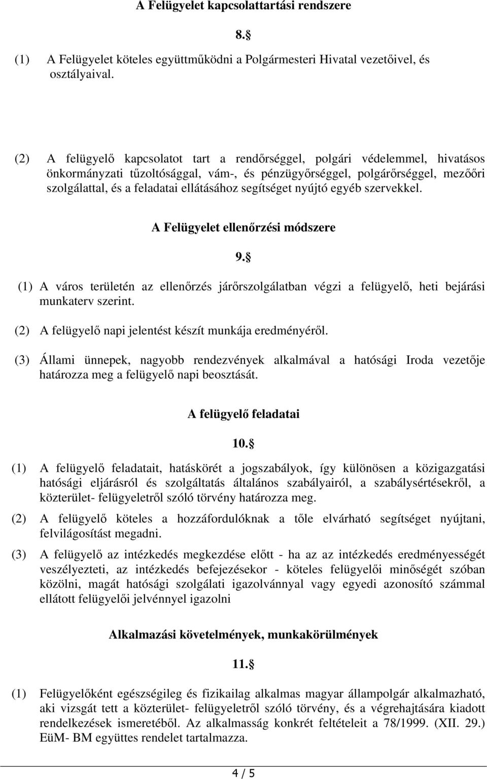 segítséget nyújtó egyéb szervekkel. A Felügyelet ellenőrzési módszere 9. (1) A város területén az ellenőrzés járőrszolgálatban végzi a felügyelő, heti bejárási munkaterv szerint.