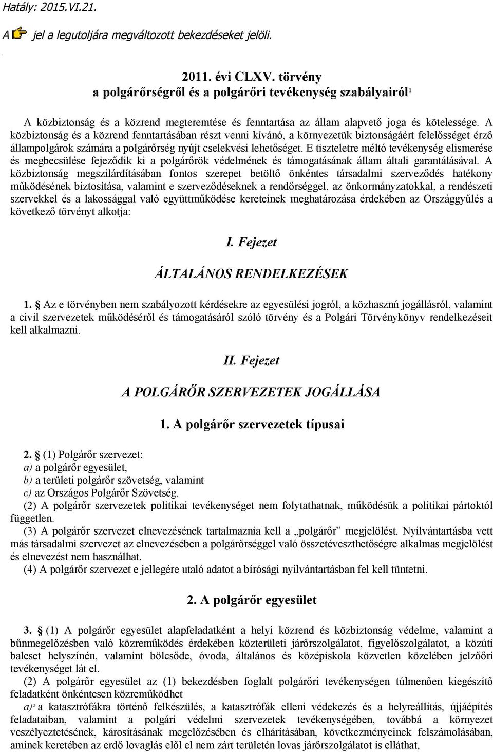 A közbiztonság és a közrend fenntartásában részt venni kívánó, a környezetük biztonságáért felelősséget érző állampolgárok számára a polgárőrség nyújt cselekvési lehetőséget.