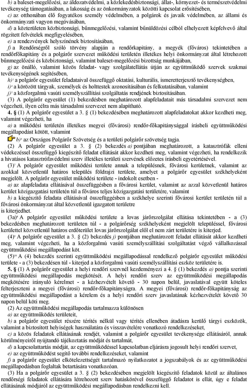 bűnüldözési célból elhelyezett képfelvevő által rögzített felvételek megfigyelésében, e) a rendezvények helyszínének biztosításában, f) a Rendőrségről szóló törvény alapján a rendőrkapitány, a megyék