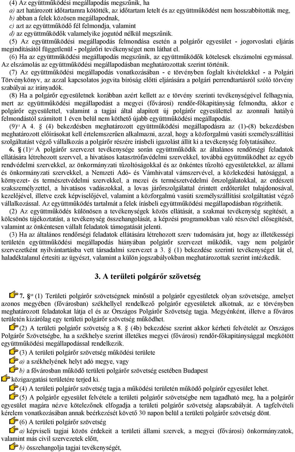 (5) Az együttműködési megállapodás felmondása esetén a polgárőr egyesület - jogorvoslati eljárás megindításától függetlenül - polgárőri tevékenységet nem láthat el.