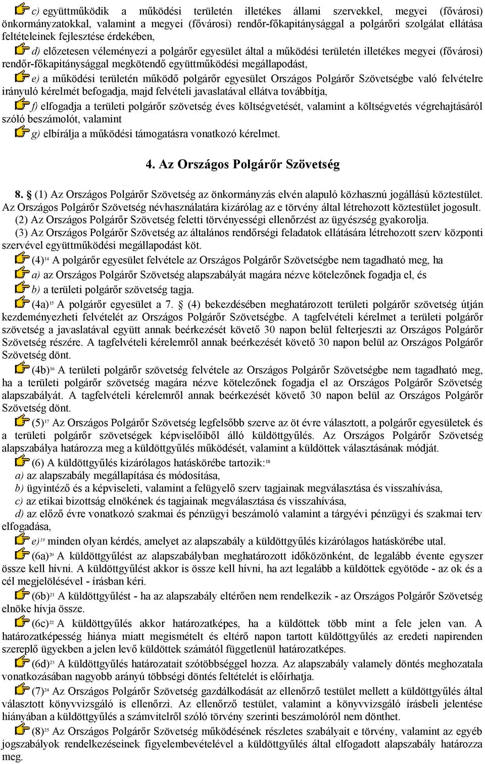 megállapodást, e) a működési területén működő polgárőr egyesület Országos Polgárőr Szövetségbe való felvételre irányuló kérelmét befogadja, majd felvételi javaslatával ellátva továbbítja, f)