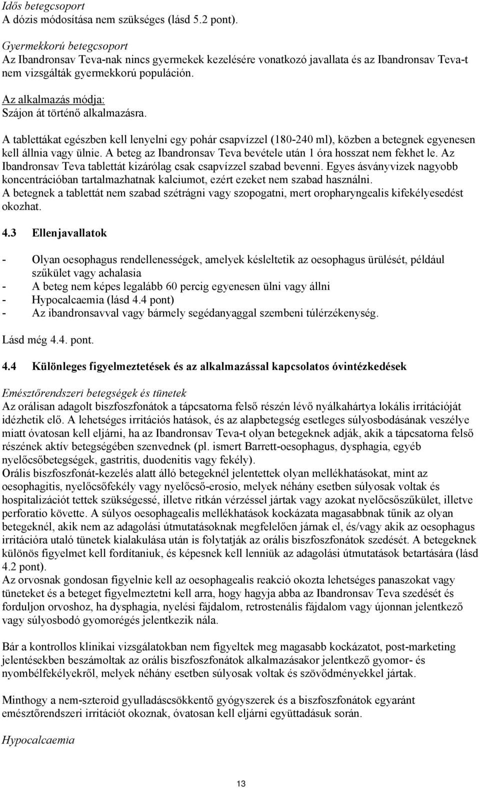 Az alkalmazás módja: Szájon át történő alkalmazásra. A tablettákat egészben kell lenyelni egy pohár csapvízzel (180-240 ml), közben a betegnek egyenesen kell állnia vagy ülnie.