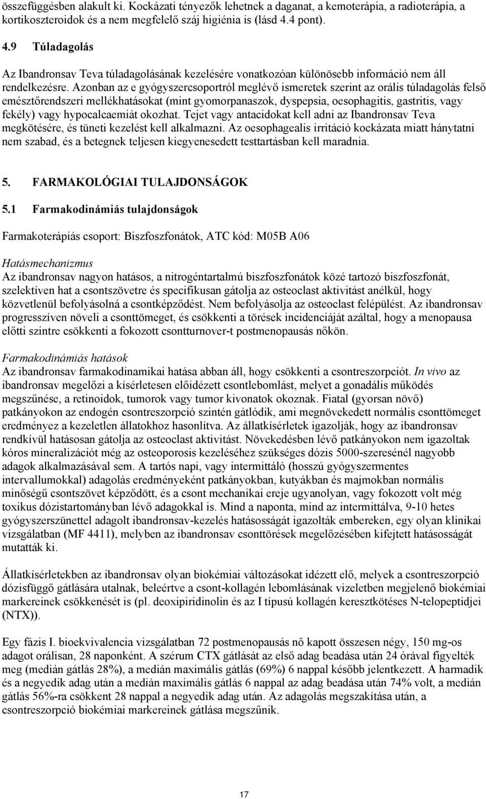 Azonban az e gyógyszercsoportról meglévő ismeretek szerint az orális túladagolás felső emésztőrendszeri mellékhatásokat (mint gyomorpanaszok, dyspepsia, oesophagitis, gastritis, vagy fekély) vagy