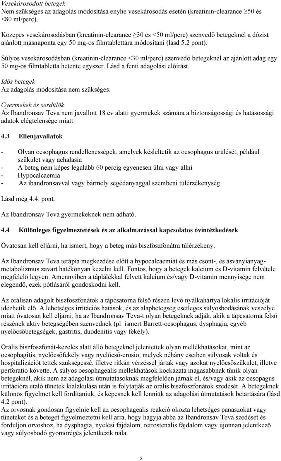 Súlyos vesekárosodásban (kreatinin-clearance <30 ml/perc) szenvedő betegeknél az ajánlott adag egy 50 mg-os filmtabletta hetente egyszer. Lásd a fenti adagolási előírást.