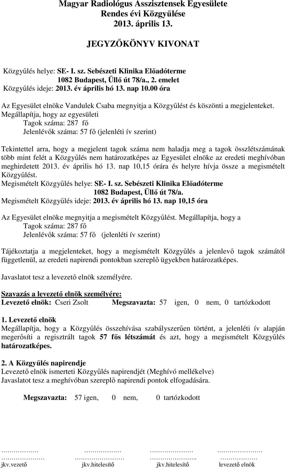 Megállapítja, hogy az egyesületi ok száma: 287 fő Jelenlévők száma: 57 fő (jelenléti ív szerint) Tekintettel arra, hogy a megjelent tagok száma nem haladja meg a tagok összlétszámának több mint felét