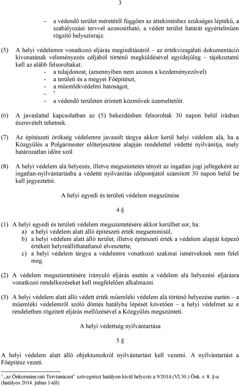 a tulajdonost, (amennyiben nem azonos a kezdeményezővel) - a területi és a megyei Főépítészt, - a műemlékvédelmi hatóságot, - 3 - a védendő területen érintett közművek üzemeltetőit.