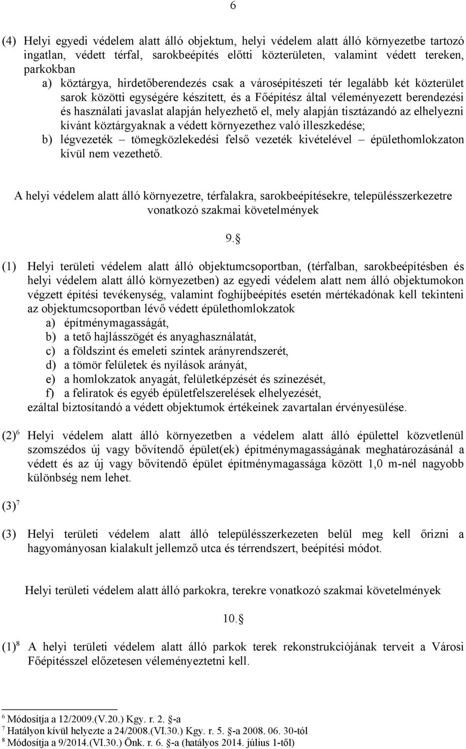 helyezhető el, mely alapján tisztázandó az elhelyezni kívánt köztárgyaknak a védett környezethez való illeszkedése; b) légvezeték tömegközlekedési felső vezeték kivételével épülethomlokzaton kívül