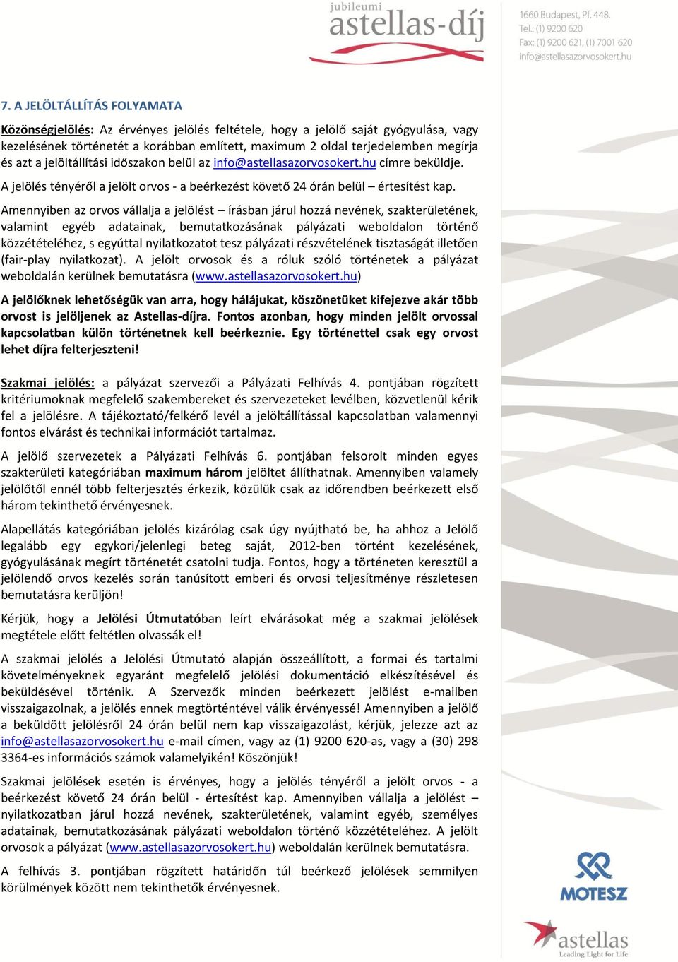 Amennyiben az orvos vállalja a jelölést írásban járul hozzá nevének, szakterületének, valamint egyéb adatainak, bemutatkozásának pályázati weboldalon történő közzétételéhez, s egyúttal nyilatkozatot