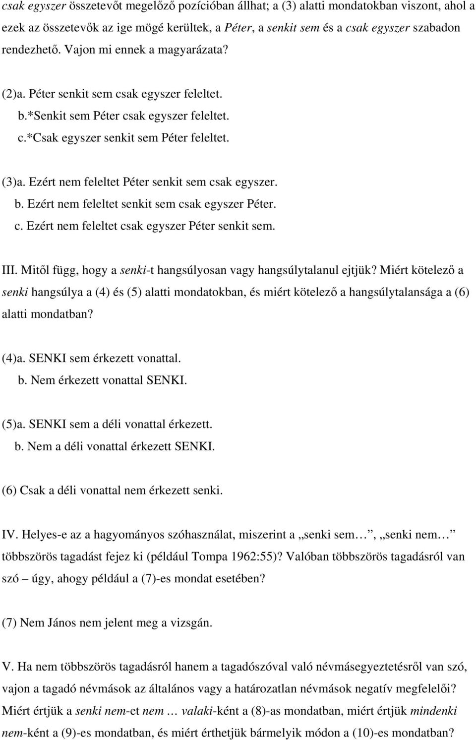 Ezért nem feleltet Péter senkit sem csak egyszer. b. Ezért nem feleltet senkit sem csak egyszer Péter. c. Ezért nem feleltet csak egyszer Péter senkit sem. III.