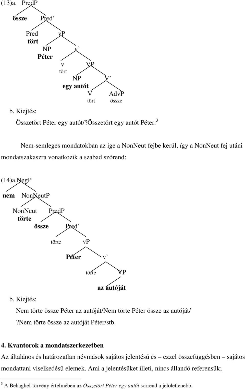 NegP nem NonNeutP NonNeut PredP össze Pred vp Péter v VP az autóját b. Kiejtés: Nem össze Péter az autóját/nem Péter össze az autóját/?nem össze az autóját Péter/stb. 4.